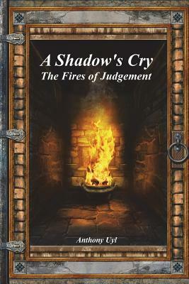 A Shadow's Cry: The Fires of Judgement by Anthony Uyl