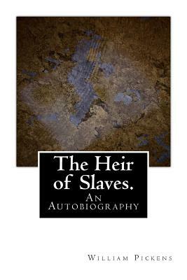 The Heir of Slaves.: An Autobiography by William Pickens