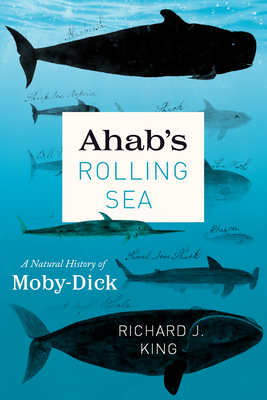 Ahab's Rolling Sea: A Natural History of Moby-Dick by Richard J. King