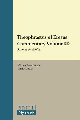 Theophrastus of Eresus Commentary Volume 6.1: Sources on Ethics by William Fortenbaugh, Dimitri Gutas