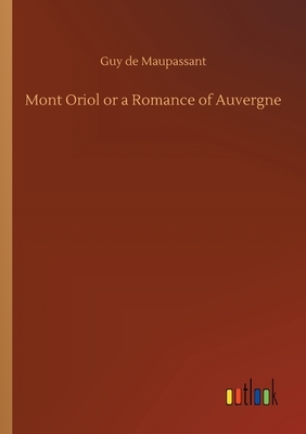 Mont Oriol or a Romance of Auvergne by Guy de Maupassant