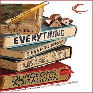 Everything I Need to Know I Learned from Dungeons & Dragons- One Woman's Quest to Trade Self-Help for Elf-Help by Shelly Mazzanoble