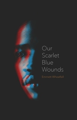 Our Scarlet Blue Wounds by Emmett Wheatfall