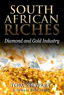 South African Riches: Diamond and Gold Industry by Tom Stewart