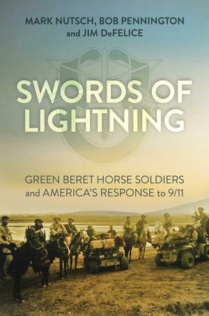 Swords of Lightning: Green Beret Horse Soldiers and America's Response to 9/11 by Jim DeFelice, Mark Nutsch, Bob Pennington