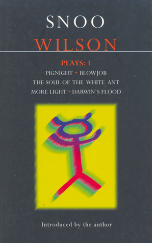 Plays 1: Pignight / Blowjob / The Soul of the White Ant / More Light / Darwin's Flood by Snoo Wilson