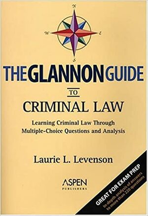 The Glannon Guide to Criminal Law: Learning Through Multiple Choice Questions and Analysis by Aspen Publishers, Laurie L. Levenson