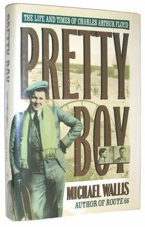 Pretty Boy: The Life and Times of Charles Arthur Floyd by Michael Wallis