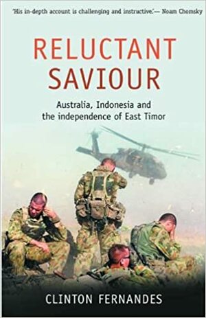 Reluctant Saviour: Australia, Indonesia and the Independence of East Timor by Clinton Fernandes