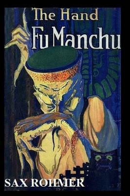 The Hand Of Fu-Manchu: Being a New Phase in the Activities of Fu-Manchu, the Devil Doctor by Sax Rohmer