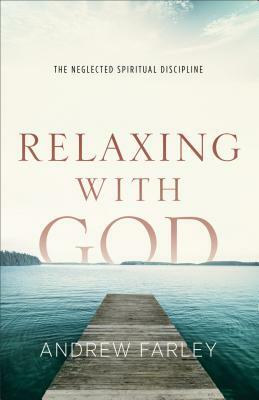 Relaxing with God: The Neglected Spiritual Discipline by Andrew Farley
