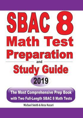 SBAC 8 Math Test Preparation and Study Guide: The Most Comprehensive Prep Book with Two Full-Length SBAC Math Tests by Michael Smith, Reza Nazari