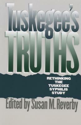 Tuskegee's Truths: Rethinking the Tuskegee Syphilis Study by 