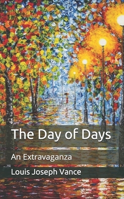 The Day of Days: An Extravaganza by Louis Joseph Vance