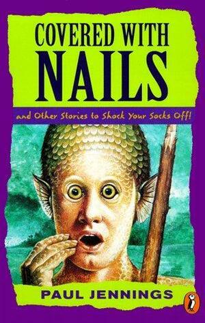 Covered with Nails: and Other Stories to Shock Your Socks Off! by Paul Jennings