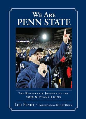 We Are Penn State: The Remarkable Journey of the 2012 Nittany Lions by Lou Prato
