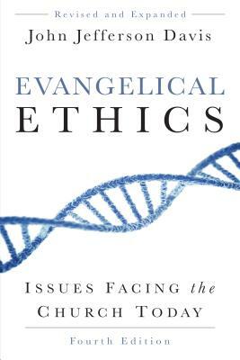 Evangelical Ethics: Issues Facing the Church Today by John Jefferson Davis