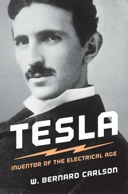 Tesla: Inventor of the Electrical Age by W. Bernard Carlson