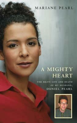 A Mighty Heart: The Brave Life and Death of My Husband, Danny Pearl by Mariane Pearl