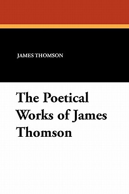 The Poetical Works of James Thomson by James Thomson