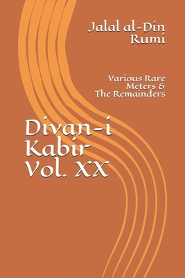 Divan-i Kabir, Volume XX: Various Rare Meters & The Remainders by Rumi