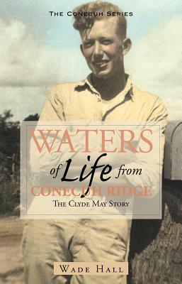 Waters of Life from the Conecuh Ridge: The Clyde May Story by Wade Hall