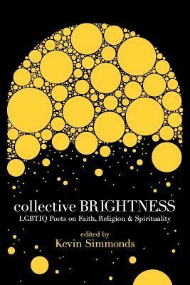 Collective Brightness: LGBTIQ Poets on Faith, Religion & Spirituality by Kevin Simmonds
