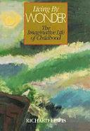 Living by Wonder: Writings on the Imaginative Life of Childhood by Richard Lewis