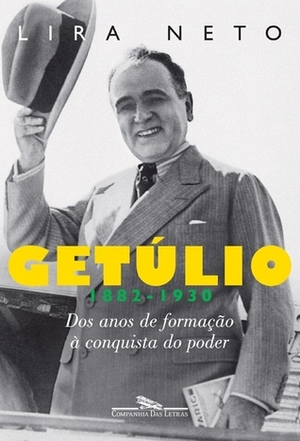 Getúlio: Dos Anos de Formação à Conquista do Poder by Lira Neto