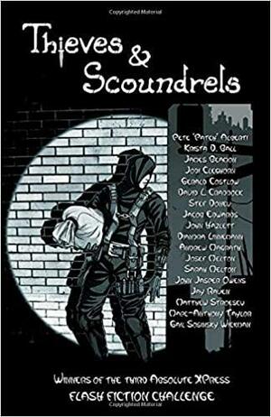 Thieves And Scoundrels: Absolute X Press Flash Fiction Challenge #3 by Gerald Costlow, David L. Craddock, Sarah Melton, Andrew Magrath, Jodi Cleghorn, James Beamon, John Jasper Owens, Jacob Edwards, Diandra Linnemann, John Downton Hazlett, Krista D. Ball, Josef Melton, Jay Raven, Stef Donev, Marc-Anthony Taylor, Pete Patch Alberti