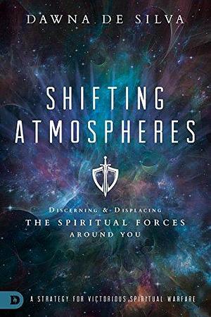 Shifting Atmospheres: A Strategy for Victorious Spiritual Warfare by Dawna DeSilva, Dawna DeSilva