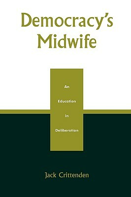 Democracy's Midwife: An Education in Deliberation by Jack Crittenden