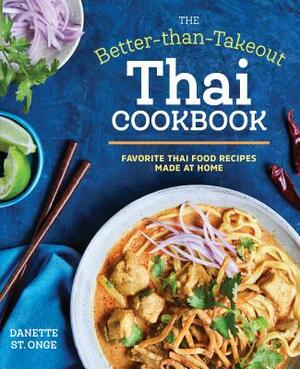 The Better Than Takeout Thai Cookbook: Favorite Thai Food Recipes Made at Home by Danette St Onge