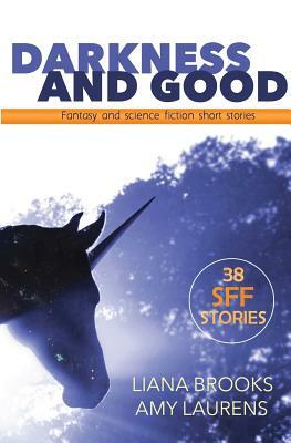 Darkness and Good: Fantasy and Science Fiction Short Stories by Liana Brooks, Amy Laurens