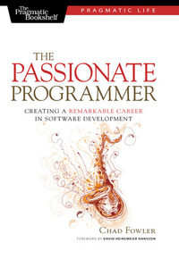 The Passionate Programmer: Creating a Remarkable Career in Software Development by Chad Fowler