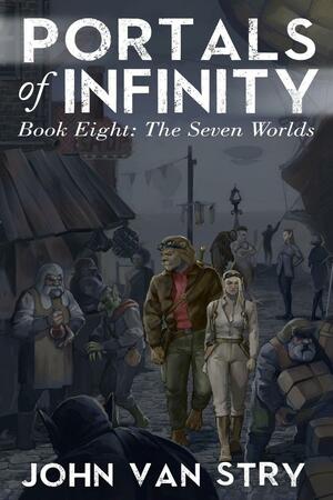 Portals of Infinity: Book Eight: The Seven Worlds by John Van Stry
