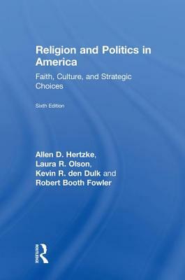 Religion and Politics in America: Faith, Culture, and Strategic Choices by Laura R. Olson, Kevin R. Den Dulk, Allen D. Hertzke