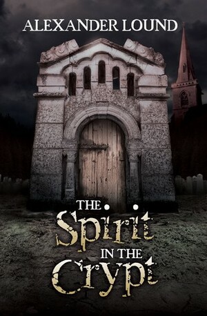 The Spirit in the Crypt (Jonny Roberts, #1) by Alexander Lound