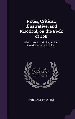 Notes, Critical, Illustrative, and Practical, on the Book of Job: With a New Translation, and an Introductory Dissertation; by Albert Barnes