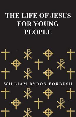 The Life of Jesus for Young People by William Byron Forbush