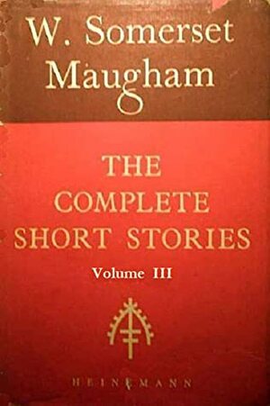 The Complete Short Stories of W. Somerset Maugham, Volume III by W. Somerset Maugham