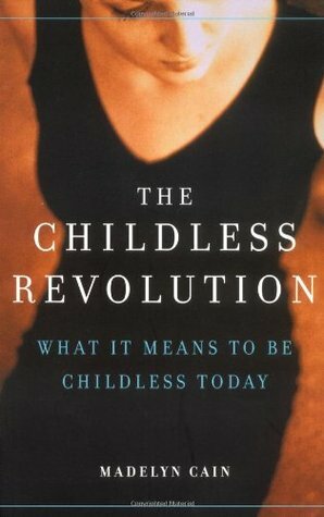 The Childless Revolution: What It Means to Be Childless Today by Madelyn Cain