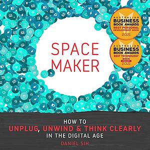 Spacemaker: How to Unplug, Unwind and Think Clearly in the Digital Age by Daniel Sih