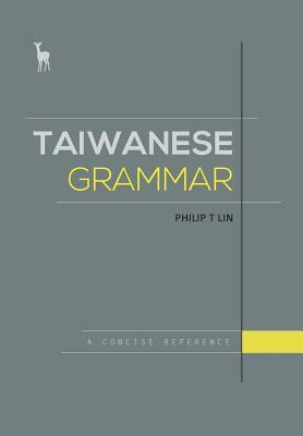 Taiwanese Grammar: A Concise Reference by Philip T. Lin