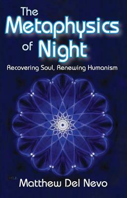 The Metaphysics of Night: Recovering Soul, Renewing Humanism by Matthew Del Nevo