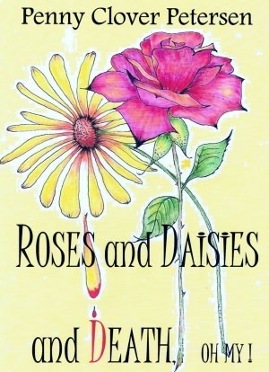 Roses and Daisies and Death, Oh My! by Penny Clover Petersen, C. Clover