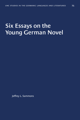 Six Essays on the Young German Novel by Jeffrey L. Sammons