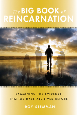 Big Book of Reincarnation: Examining the Evidence That We Have All Lived Before by Roy Stemman