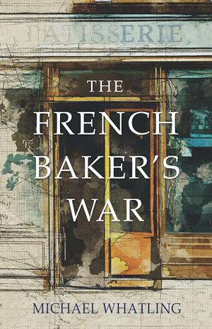 The French Baker's War by Michael Whatling