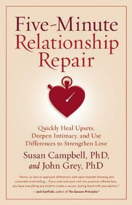Five-Minute Relationship Repair: Quickly Heal Upsets, Deepen Intimacy, and Use Differences to Strengthen Love by Susan Campbell, John Grey